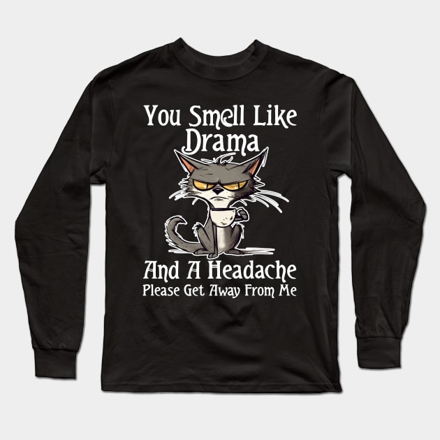 You Smell Like Drama And A Headache Please Get Away From Me Long Sleeve T-Shirt by Rene	Malitzki1a